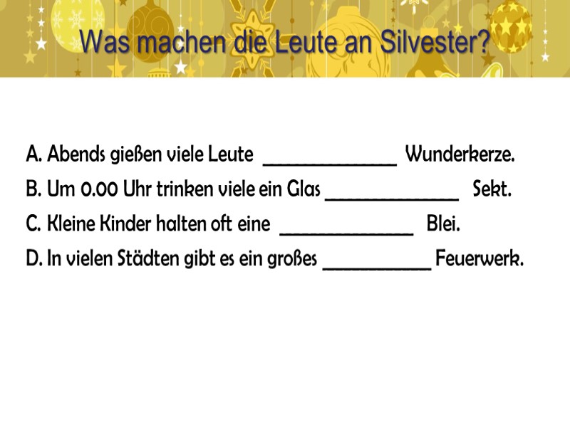 Was machen die Leute an Silvester?    Abends gießen viele Leute 
